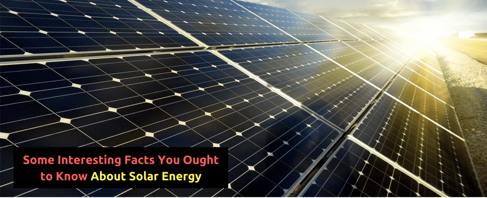 Some Interesting Facts You Ought to Know About Solar Energy