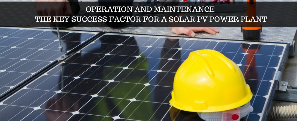 Solar System Operation & Maintenance: An Aspect Not to be Undermined at Any Cost