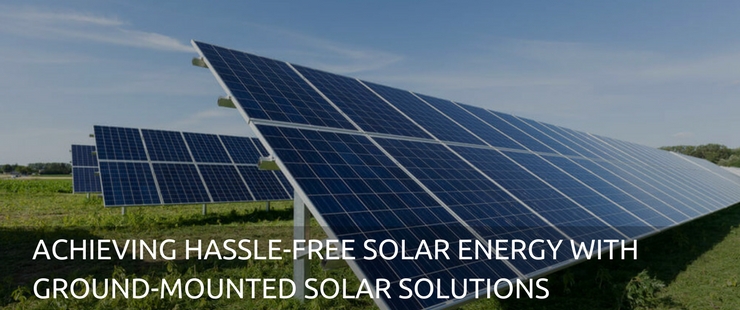 The Role of Ground-Mounted Solar Solutions in Procuring Hassle-Free Solar Energy