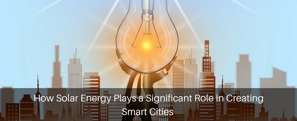 Solar Energy Plays a Significant Role in Creating Smart Cities
